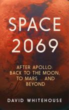 Space 2069 - After Apollo: Back to the Moon, to Mars, and Beyond - Whitehouse, David