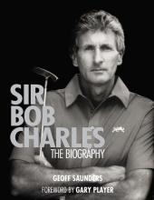 Sir Bob Charles - The Biography - Saunders, Geoff