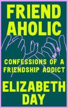 Friendaholic - Confessions of a Friendship Addict - Day, Elizabeth