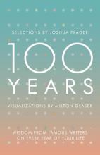 100 Years - Wisdom From Famous Writers on Every Year of Your Life - Prager, Joshua and Glaser, Milton