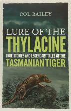Lure of the Thylacine - True Stories and Legendary Tales of the Tasmanian Tiger - Bailey, Col