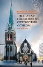 Heart of the City - The Story of Christchurch's Controversial Cathedral - Bohan, Edmund