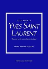 Little Book of Yves Saint Laurent - The Story of the Iconic Fashion Designer - Unofficial and Unauthorized - Baxter-Wright, Emma