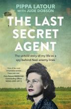 The Last Secret Agent - The Untold Story of My Life as a Spy Behind Nazi Enemy Lines - Latour, Pippa with Dobson, Jude