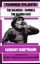 Three Plays - The Weavers, Hannele AND The Beaver Coat - Hauptmann, Gerhart and Frenz, Horst and Waggoner, Miles (translators)