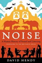 Noise - A Human History of Sound and Listening - Hendy, David