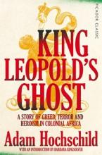 King Leopold's Ghost - A Story of Greed, Terror and Heroism in Colonial Africa - Hochschild, Adam