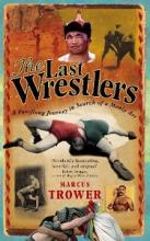 The Last Wrestlers - A Far-Flung Journey in Search of a Manly Art - Trower, Marcus