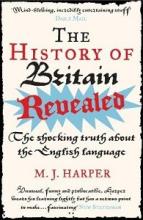 The History of Britain Revealed - The Shocking Truth About the English Language - Harper, M.J.
