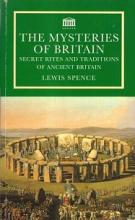 The Mysteries of Britain - Secret Rites and Traditions of Ancient Britain - Spence, Lewis
