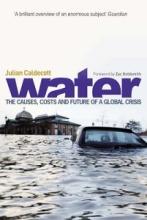 Water - The Causes, Costs and Future of a Global Crisis - Caldecott, Julian