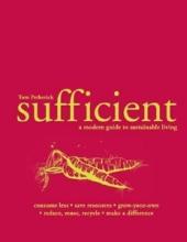 Sufficient - A Modern Guide to Sustainable Living - Consume Less, Save Resources, Grow-Your-Own, Reduce, Reuse, Recycle, Make a Difference - Petherick, Tom and Oldfield, Lotte (illustrator) and Eclare, Melanie and Yorke, Francesca (photographers)