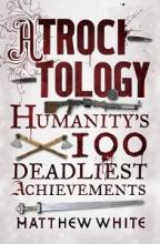 Atrocitology - Humanity's 100 Deadliest Achievements - White, Matthew