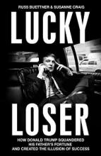 Lucky Loser - How Donald Trump Squandered His Father's Fortune and Created the Illusion of Success - Buettner, Russ and Craig, Susanne
