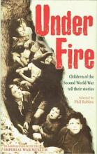 Under Fire - Children of the Second World War Tell Their Stories - Robins, Phil (editor) and the Imperial War Museum