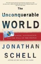 The Unconquerable World - Power, Nonviolence and the Will of the People - Schell, Jonathan