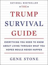 The Trump Survival Guide - Everything You Need to Know About Living Through What You Hoped Would Never Happen - Stone, Gene