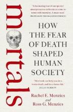 Mortals - How the Fear of Death Shaped Human Society - Menzies, Rachel E. and Menzies, Ross G.