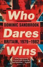Who Dares Wins - Britain, 1979-1982 - Sandbrook, Dominic
