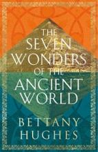 The Seven Wonders of the Ancient World - Hughes, Bettany