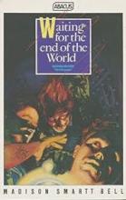 Waiting for the End of the World - Bell, Madison Smartt