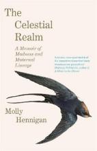 The Celestial Realm - A Memoir of Madness and Maternal Lineage - Hennigan, Molly