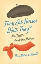 They Eat Horses, Don't They? The Truth About the French - Eatwell, Piu Marie