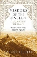 Mirrors of the Unseen - Journeys in Iran - Elliot, Jason
