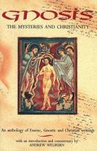 Gnosis - The Mysteries and Christianity - An Anthology of Essene, Gnostic and Christian Writings - Welburn, Andrew (editor)