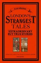 London's Strangest Tales - Extraordinary But True Stories - From Over a Thousand Years of London's History - Quinn, Tom