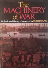 The Machinery of War - An Illustrated History of Weapons - Young, Peter
