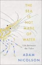 The Sea is Not Made of Water - Life Between the Tides - Nicolson, Adam