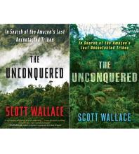 The Unconquered - In Search of the Amazon's Last Uncontacted Tribes - Wallace, Scott
