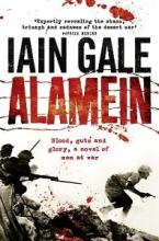 Alamein - Blood, Guts and Glory - A Novel of Men at War - Gale, Iain
