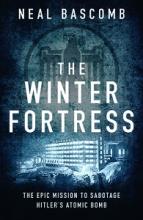 The Winter Fortress - The Epic Mission to Sabotage Hitler's Atomic Bomb - Bascomb, Neal