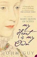 My Heart is My Own - The Life of Mary Queen of Scots - Guy, John