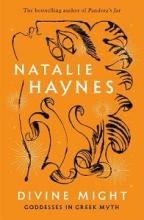Divine Might - Goddesses in Greek Myth - Haynes, Natalie