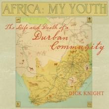 Africa - My Youth - The Life and Death of a Durban Community - Knight, Dick