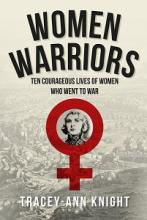 Women Warriors - Ten Courageous Lives of Women Who Went to War - Knight, Tracey-Ann