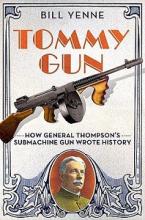 Tommy Gun - How General Thompson's Submachine Gun Wrote History - Yenne, Bill