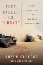 They Called Us `Lucky' - The Life and Afterlife of the Iraq War's Hardest Hit Unit - Gallego, Ruben with DeFelice, Jim