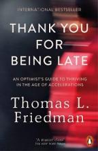 Thank You For Being Late - An Optimist's Guide to Thriving in the Age of Accelerations - Friedman, Thomas L