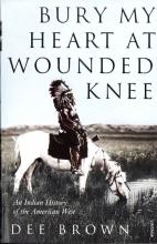 Bury My Heart at Wounded Knee - An Indian History of the American West - Brown, Dee