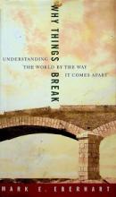Why Things Break - Understanding the World By the Way It Comes Apart - Eberhart, Mark E