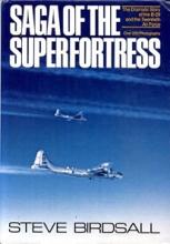 Saga of the Superfortress - The Dramatic Story of the B-29 and the Twentieth Air Force - Birdsall, Steve