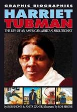 Graphic Biographies - Harriet Tubman - The Life of an American-African Abolitionist - Shone, Rob and Ganeri, Anita and Shone, Rob (illustrator)