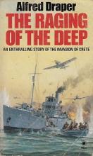 The Raging of the Deep - An Enthralling Story of the Invasion of Crete - Draper, Alfred