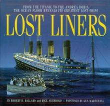 Lost Liners - From the Titanic to the Andrea Doria - The Ocean Fllor Reveals Its Greatest Lost Ships - Ballard, Robert D and Archbold, Rick and Marschall, Ken (illustrator)