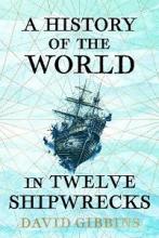 A History of the World in Twelve Shipwrecks - Gibbins, David