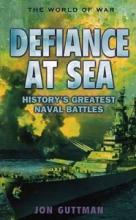 Defiance at Sea - History's Greatest Naval Battles - The World of War - Guttman, Jon